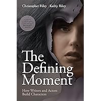 The Defining Moment: How Writers and Actors Build Characters The Defining Moment: How Writers and Actors Build Characters Kindle Paperback