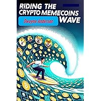 Riding the Crypto MemeCoins Wave: The Unstoppable Surge of Meme Coins in Crypto Trends Riding the Crypto MemeCoins Wave: The Unstoppable Surge of Meme Coins in Crypto Trends Kindle Paperback