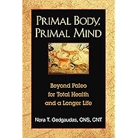 Primal Body, Primal Mind: Beyond Paleo for Total Health and a Longer Life Primal Body, Primal Mind: Beyond Paleo for Total Health and a Longer Life Paperback Kindle