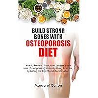 BUILD STRONG BONES WITH OSTEOPOROSIS DIET: How to Prevent, Treat, and Reverse Bone Loss (Osteoporosis) Naturally Using Exercise, by Eating the Right Food Combination. BUILD STRONG BONES WITH OSTEOPOROSIS DIET: How to Prevent, Treat, and Reverse Bone Loss (Osteoporosis) Naturally Using Exercise, by Eating the Right Food Combination. Kindle Paperback