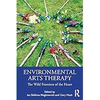 Environmental Arts Therapy: The Wild Frontiers of the Heart Environmental Arts Therapy: The Wild Frontiers of the Heart Paperback Kindle Hardcover