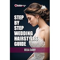 Step by Step Wedding Hairstyles Guides: Best and Easy Step by Step Wedding Hairstyles that takes 15 Minutes or Less Step by Step Wedding Hairstyles Guides: Best and Easy Step by Step Wedding Hairstyles that takes 15 Minutes or Less Kindle Paperback Hardcover