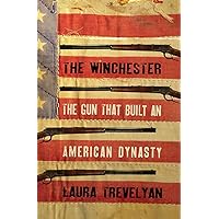 The Winchester: The Gun That Built an American Dynasty The Winchester: The Gun That Built an American Dynasty Hardcover Kindle