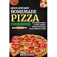 Quick and Easy Homemade Pizza Cookbook: The Ultimate Guide to Creating Authentic, Delicious and Genuine Pizzas at Home in No time Quick and Easy Homemade Pizza Cookbook: The Ultimate Guide to Creating Authentic, Delicious and Genuine Pizzas at Home in No time Kindle Paperback