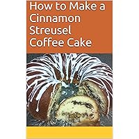 How to Make a Cinnamon Streusel Coffee Cake (My Vintage Kitchen Book 1) How to Make a Cinnamon Streusel Coffee Cake (My Vintage Kitchen Book 1) Kindle