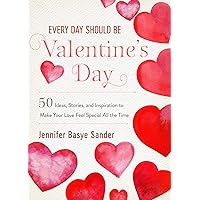 Every Day Should be Valentine's Day: 50 Inspiring Ideas and Heartwarming Stories to Make Your Love Feel Special All the Time (Every Day Is Special) Every Day Should be Valentine's Day: 50 Inspiring Ideas and Heartwarming Stories to Make Your Love Feel Special All the Time (Every Day Is Special) Kindle Hardcover