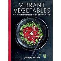Vibrant Vegetables: 100+ Delicious Recipes Using 20+ Common Veggies