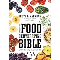 The Food Dehydrating Bible: Grow it. Dry it. Enjoy it! The Food Dehydrating Bible: Grow it. Dry it. Enjoy it! Kindle Paperback