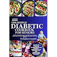 The simple diabetic cookbook for seniors 2023: 1800-day super-delicious and easy-to-follow low-carb recipes to manage and reverse type 2 diabetes for healthy living with a 30-day meal plan The simple diabetic cookbook for seniors 2023: 1800-day super-delicious and easy-to-follow low-carb recipes to manage and reverse type 2 diabetes for healthy living with a 30-day meal plan Kindle Hardcover Paperback
