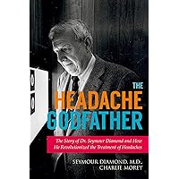 The Headache Godfather: The Story of Dr. Seymour Diamond and How He Revolutionized the Treatment of Headaches The Headache Godfather: The Story of Dr. Seymour Diamond and How He Revolutionized the Treatment of Headaches Hardcover Kindle Audible Audiobook