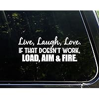 Live, Laugh, Love. If That Doesn't Work, Load, Aim and Fire. - 8-3/4
