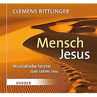 Mensch Jesus: Musikalische Fenster zum Leben Jesu Mensch Jesus: Musikalische Fenster zum Leben Jesu Audio CD