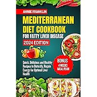 MEDITERRANEAN DIET COOKBOOK FOR FATTY LIVER DISEASE 2024: Quick, Delicious and Healthy Recipes to Detoxify, Regain Energy for Optimal Liver Health MEDITERRANEAN DIET COOKBOOK FOR FATTY LIVER DISEASE 2024: Quick, Delicious and Healthy Recipes to Detoxify, Regain Energy for Optimal Liver Health Kindle Paperback