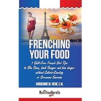 Frenching Your Food: 7 Guilt-Free French Diet Tips to Slim Down, Look Younger and Live Longer without Calorie Counting or Strenuous Exercise (Health AlternaTips) Frenching Your Food: 7 Guilt-Free French Diet Tips to Slim Down, Look Younger and Live Longer without Calorie Counting or Strenuous Exercise (Health AlternaTips) Kindle Paperback