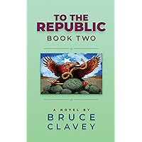 To the Republic: BOOK TWO (Republic Series 2) To the Republic: BOOK TWO (Republic Series 2) Kindle Paperback