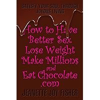 How to Have Better Sex Lose Weight Make Millions and Eat Chocolate.com How to Have Better Sex Lose Weight Make Millions and Eat Chocolate.com Paperback