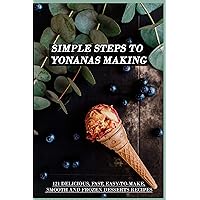 Simple Steps To Yonanas Making: 121 Delicious, Fast, Easy-To-Make, Smooth And Frozen Desserts Recipes: Yonanas Frozen Ice Cream Maker Simple Steps To Yonanas Making: 121 Delicious, Fast, Easy-To-Make, Smooth And Frozen Desserts Recipes: Yonanas Frozen Ice Cream Maker Kindle Paperback