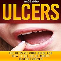 Ulcers: The Ultimate Cure Guide for How to Get Rid of Mouth Ulcers Instantly Ulcers: The Ultimate Cure Guide for How to Get Rid of Mouth Ulcers Instantly Audible Audiobook Kindle Paperback