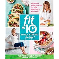 Fit in 10: Slim & Strong--for Life!: Simple Meals and Easy Exercises for Lasting Weight Loss in Minutes a Day Fit in 10: Slim & Strong--for Life!: Simple Meals and Easy Exercises for Lasting Weight Loss in Minutes a Day Paperback Kindle Hardcover