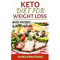Keto Diet for Weight Loss: Transform your Body using the Ketogenic Approach, Including Meal-Plans and Recipes