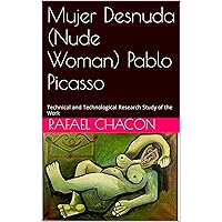 Mujer Desnuda (Nude Woman) Pablo Picasso: Technical and Technological Research Study of the Work Mujer Desnuda (Nude Woman) Pablo Picasso: Technical and Technological Research Study of the Work Kindle Paperback