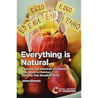Everything Is Natural: Exploring How Chemicals Are Natural, How Nature Is Chemical and Why That Should Excite Us Everything Is Natural: Exploring How Chemicals Are Natural, How Nature Is Chemical and Why That Should Excite Us Paperback Kindle
