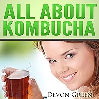 All About Kombucha: A Beginner's Book of the History, Health Benefits, and Classic Recipes to Make Fermented Kombucha Tea All About Kombucha: A Beginner's Book of the History, Health Benefits, and Classic Recipes to Make Fermented Kombucha Tea Audible Audiobook Kindle
