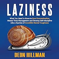 Laziness: What You Need to Know to Cure Procrastination, Master Time Management and Develop Self-Discipline like a Spartan of Incredible Mental Toughness Laziness: What You Need to Know to Cure Procrastination, Master Time Management and Develop Self-Discipline like a Spartan of Incredible Mental Toughness Audible Audiobook Kindle Hardcover Paperback