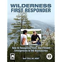 Wilderness First Responder: How To Recognize, Treat, And Prevent Emergencies In The Backcountry Wilderness First Responder: How To Recognize, Treat, And Prevent Emergencies In The Backcountry Paperback Kindle