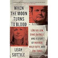 When the Moon Turns to Blood: Lori Vallow, Chad Daybell, and a Story of Murder, Wild Faith, and End Times When the Moon Turns to Blood: Lori Vallow, Chad Daybell, and a Story of Murder, Wild Faith, and End Times Audible Audiobook Paperback Kindle Hardcover Audio CD