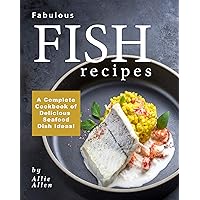 Fabulous Fish Recipes: A Complete Cookbook of Delicious Seafood Dish Ideas! Fabulous Fish Recipes: A Complete Cookbook of Delicious Seafood Dish Ideas! Kindle Paperback