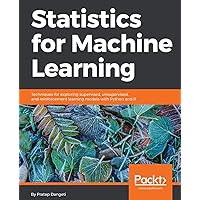 Statistics for Machine Learning: Techniques for exploring supervised, unsupervised, and reinforcement learning models with Python and R Statistics for Machine Learning: Techniques for exploring supervised, unsupervised, and reinforcement learning models with Python and R Paperback Kindle
