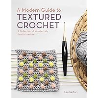A Modern Guide to Textured Crochet: A Collection of Wonderfully Tactile Stitches A Modern Guide to Textured Crochet: A Collection of Wonderfully Tactile Stitches Paperback