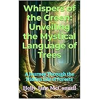 Whispers of the Green: Unveiling the Mystical Language of Trees: A Journey Through the Hidden Life of Forests