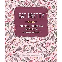 Eat Pretty: Nutrition for Beauty, Inside and Out Eat Pretty: Nutrition for Beauty, Inside and Out Paperback Kindle