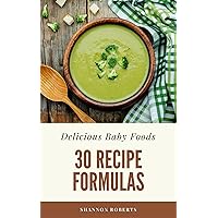 Delicious Baby Foods: 30 Recipe Formulas Delicious Baby Foods: 30 Recipe Formulas Kindle Paperback
