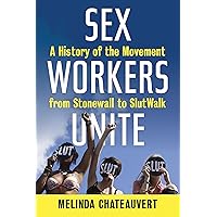 Sex Workers Unite: A History of the Movement from Stonewall to SlutWalk Sex Workers Unite: A History of the Movement from Stonewall to SlutWalk Paperback Kindle Hardcover