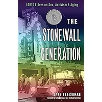 Stonewall Generation: LGBTQ Elders on Sex, Activism, and Aging Stonewall Generation: LGBTQ Elders on Sex, Activism, and Aging Paperback Kindle