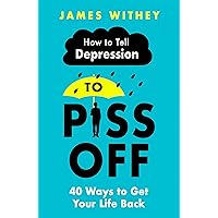 How To Tell Depression to Piss Off: 40 Ways to Get Your Life Back How To Tell Depression to Piss Off: 40 Ways to Get Your Life Back Kindle Paperback Audible Audiobook