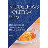 Middelhavskokebok 2022: Enkle Og Deilige Oppskrifter for Enhver Aledning (Norwegian Edition)