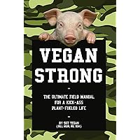Vegan Strong: The Ultimate Field Guide for a Kick-Ass Plant-Fueled Life Vegan Strong: The Ultimate Field Guide for a Kick-Ass Plant-Fueled Life Kindle Paperback