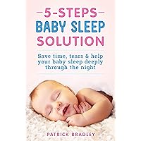 5 Steps Baby Sleep Solution: Save Time, Tears & Help Your Baby to Sleep Deeply Through the Night 5 Steps Baby Sleep Solution: Save Time, Tears & Help Your Baby to Sleep Deeply Through the Night Kindle Audible Audiobook Paperback