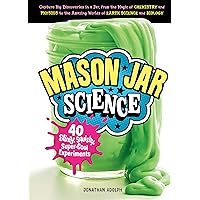 Mason Jar Science: 40 Slimy, Squishy, Super-Cool Experiments; Capture Big Discoveries in a Jar, from the Magic of Chemistry and Physics to the Amazing Worlds of Earth Science and Biology Mason Jar Science: 40 Slimy, Squishy, Super-Cool Experiments; Capture Big Discoveries in a Jar, from the Magic of Chemistry and Physics to the Amazing Worlds of Earth Science and Biology Hardcover Kindle