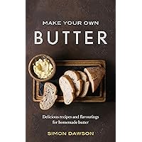 Make Your Own Butter: Delicious recipes and flavourings for homemade butter Make Your Own Butter: Delicious recipes and flavourings for homemade butter Paperback Kindle