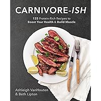 Carnivore-ish: 125 Protein-Rich Recipes to Boost Your Health and Build Muscle Carnivore-ish: 125 Protein-Rich Recipes to Boost Your Health and Build Muscle Paperback Kindle