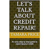 Let's Talk About Credit Repair!: An easy step by step guide to repairing your credit Let's Talk About Credit Repair!: An easy step by step guide to repairing your credit Kindle Paperback