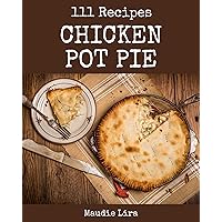 111 Chicken Pot Pie Recipes: A Chicken Pot Pie Cookbook You Won’t be Able to Put Down 111 Chicken Pot Pie Recipes: A Chicken Pot Pie Cookbook You Won’t be Able to Put Down Kindle Paperback