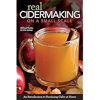 Real Cidermaking on a Small Scale: An Introduction to Producing Cider at Home Real Cidermaking on a Small Scale: An Introduction to Producing Cider at Home Paperback