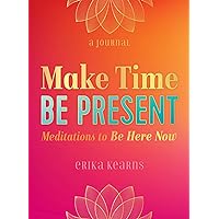 Make Time, Be Present: Meditations to Be Here Now