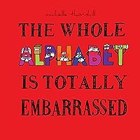 The Whole Alphabet Is Totally Embarrassed: The Alphabet's Top 26 Most Mortifying Moments (The Whole Alphabet series) The Whole Alphabet Is Totally Embarrassed: The Alphabet's Top 26 Most Mortifying Moments (The Whole Alphabet series) Kindle Hardcover